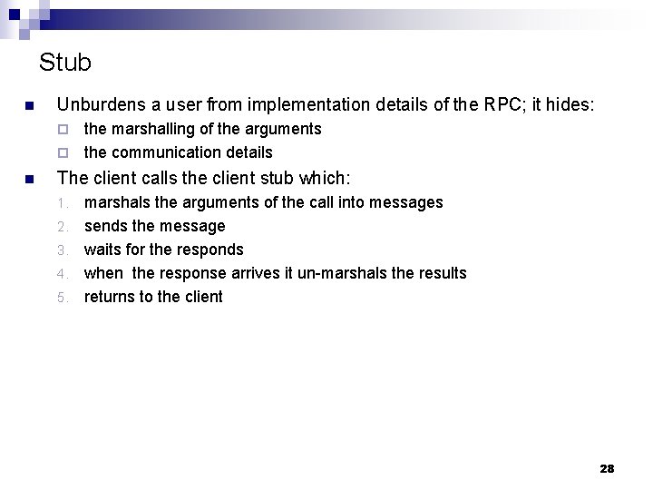 Stub n Unburdens a user from implementation details of the RPC; it hides: the