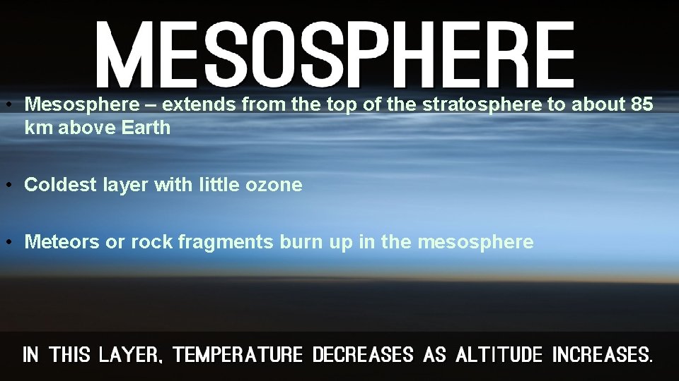  • Mesosphere – extends from the top of the stratosphere to about 85