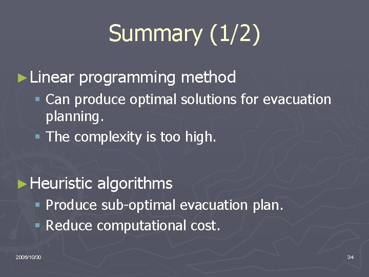 Summary (1/2) ► Linear programming method § Can produce optimal solutions for evacuation planning.