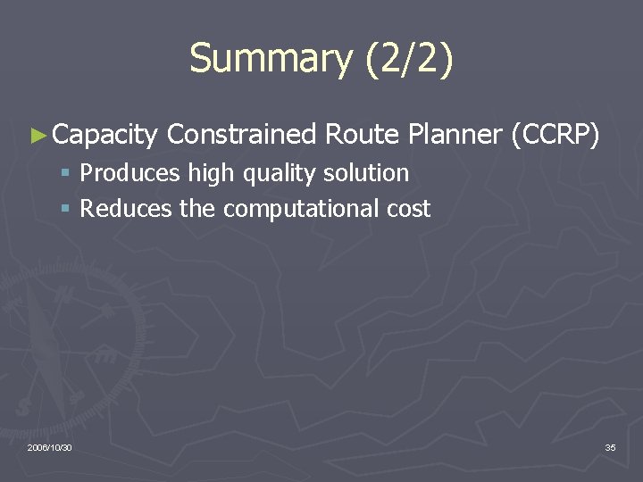 Summary (2/2) ► Capacity Constrained Route Planner (CCRP) § Produces high quality solution §