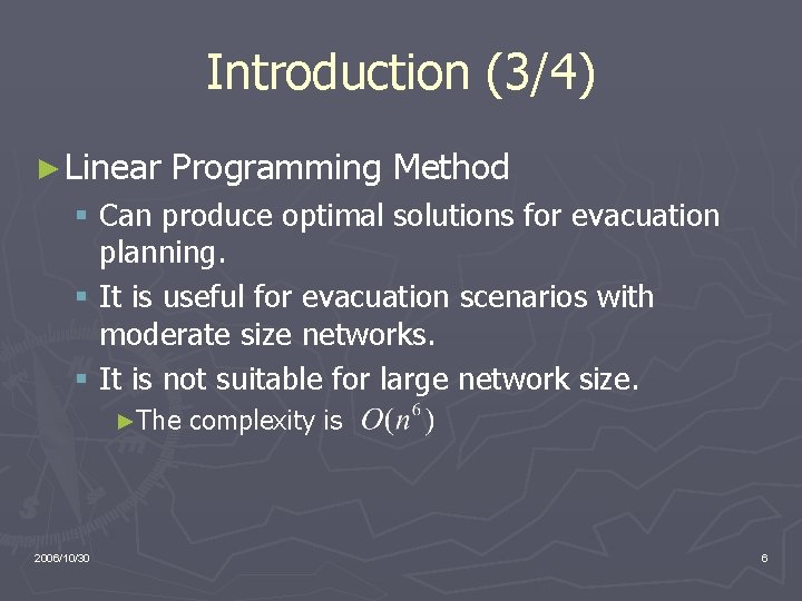 Introduction (3/4) ► Linear Programming Method § Can produce optimal solutions for evacuation planning.