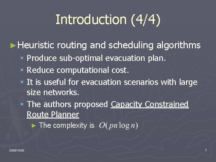 Introduction (4/4) ► Heuristic routing and scheduling algorithms § Produce sub-optimal evacuation plan. §