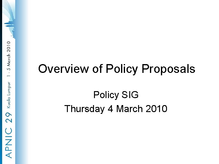 Overview of Policy Proposals Policy SIG Thursday 4 March 2010 
