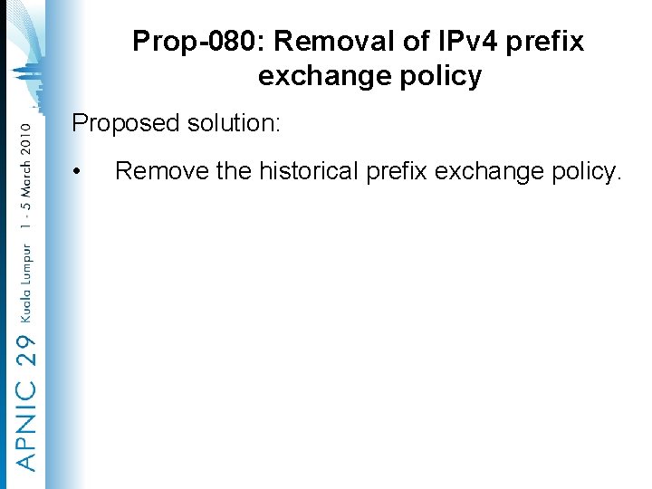 Prop-080: Removal of IPv 4 prefix exchange policy Proposed solution: • Remove the historical