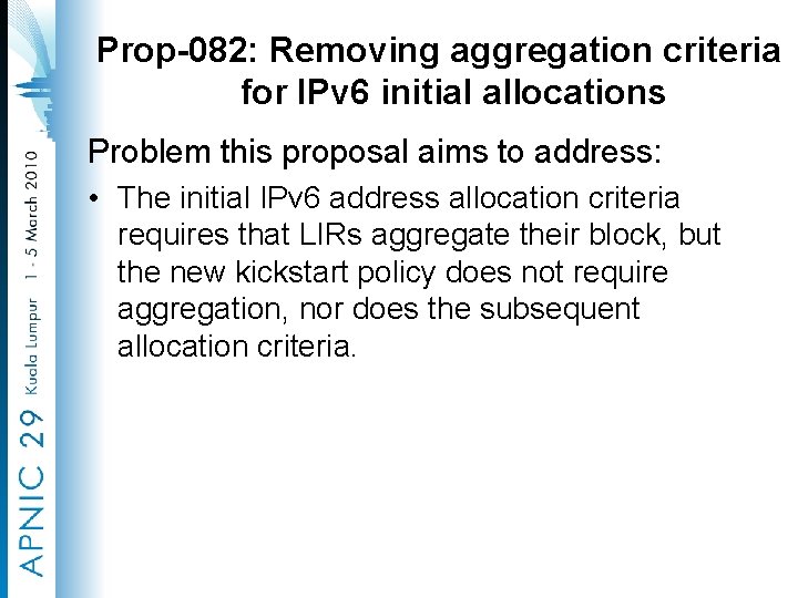 Prop-082: Removing aggregation criteria for IPv 6 initial allocations Problem this proposal aims to