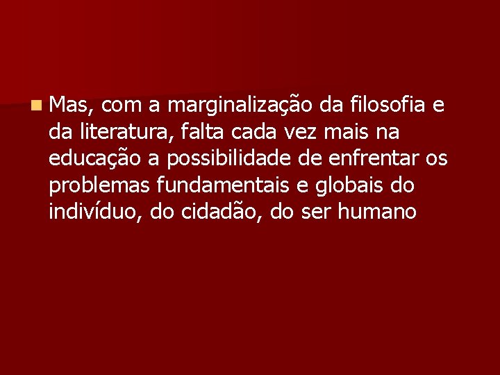 n Mas, com a marginalização da filosofia e da literatura, falta cada vez mais