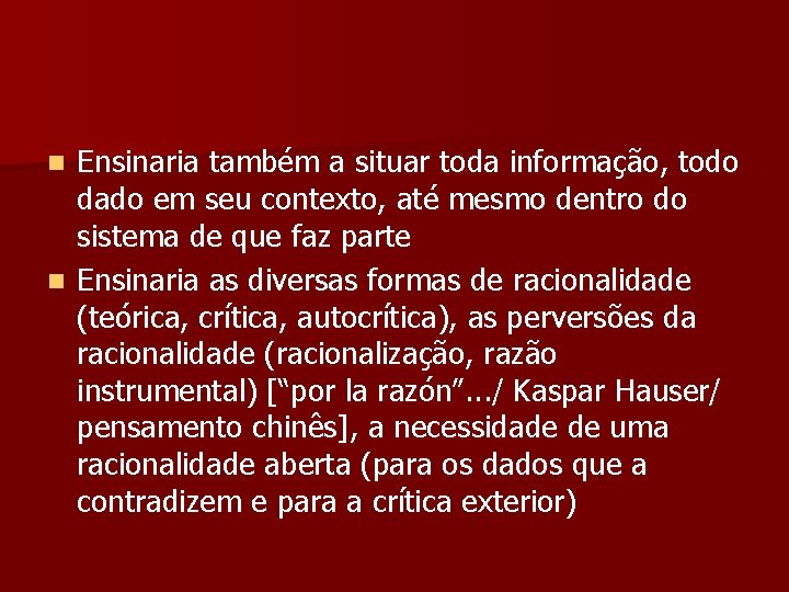 Ensinaria também a situar toda informação, todo dado em seu contexto, até mesmo dentro