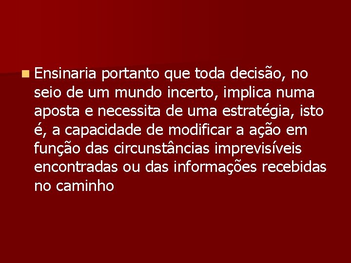 n Ensinaria portanto que toda decisão, no seio de um mundo incerto, implica numa