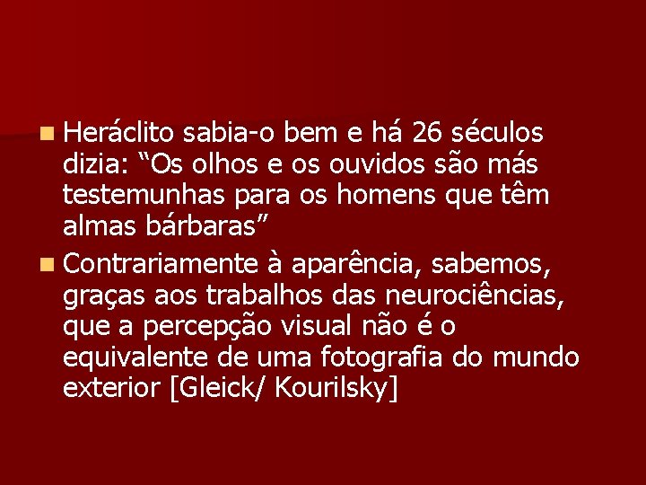 n Heráclito sabia-o bem e há 26 séculos dizia: “Os olhos e os ouvidos