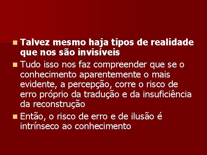 n Talvez mesmo haja tipos de realidade que nos são invisíveis n Tudo isso