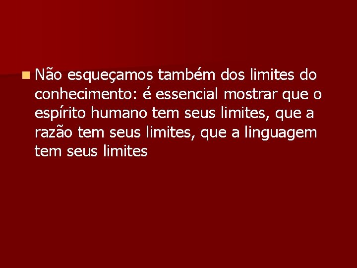 n Não esqueçamos também dos limites do conhecimento: é essencial mostrar que o espírito