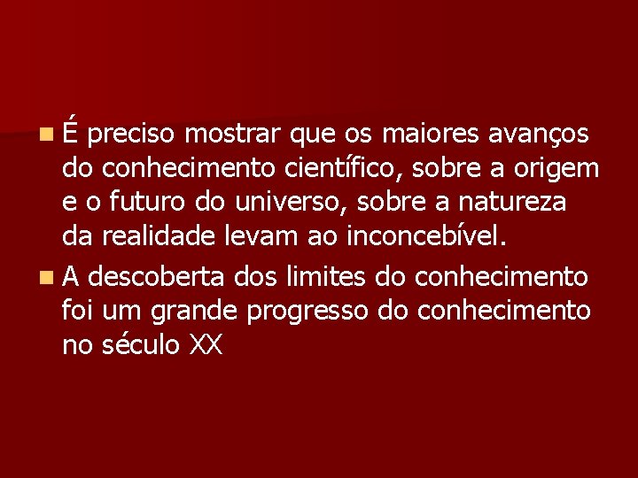 nÉ preciso mostrar que os maiores avanços do conhecimento científico, sobre a origem e