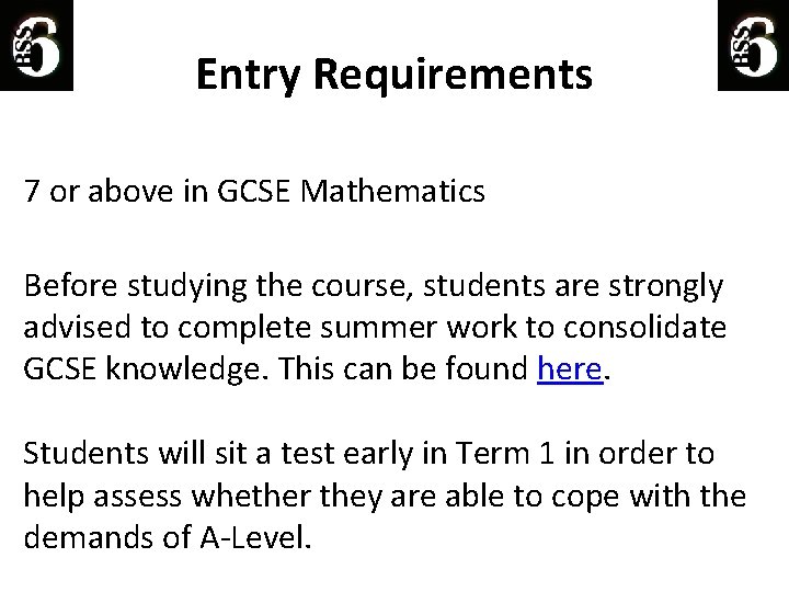 Entry Requirements 7 or above in GCSE Mathematics Before studying the course, students are