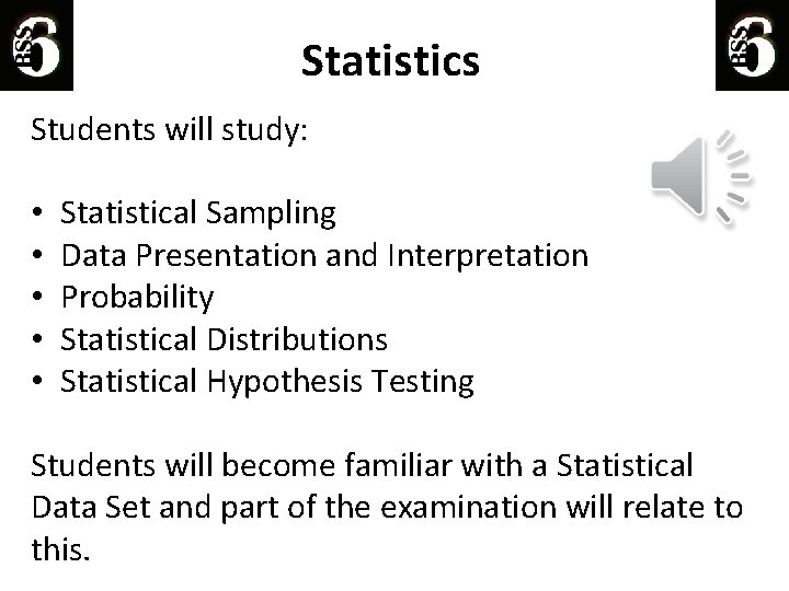 Statistics Students will study: • • • Statistical Sampling Data Presentation and Interpretation Probability