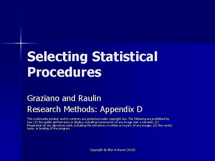 Selecting Statistical Procedures Graziano and Raulin Research Methods: Appendix D This multimedia product and