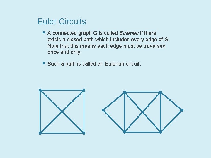 Euler Circuits § A connected graph G is called Eulerian if there exists a