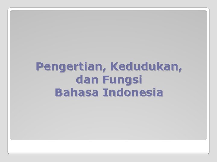 Pengertian, Kedudukan, dan Fungsi Bahasa Indonesia 