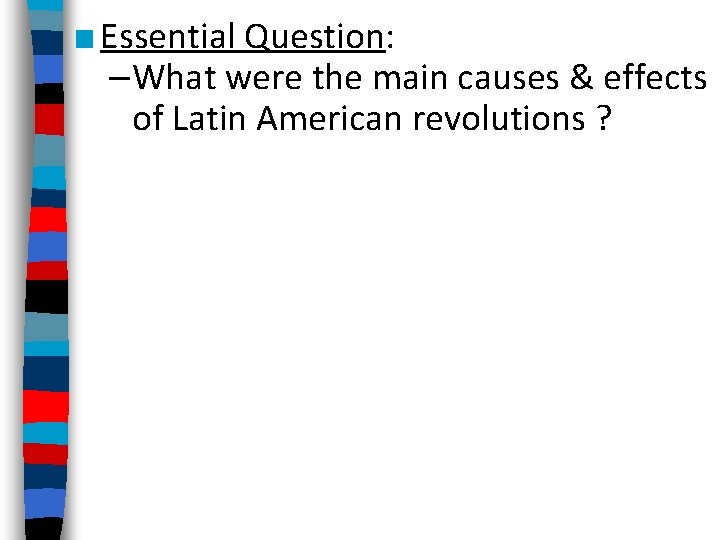 ■ Essential Question: –What were the main causes & effects of Latin American revolutions