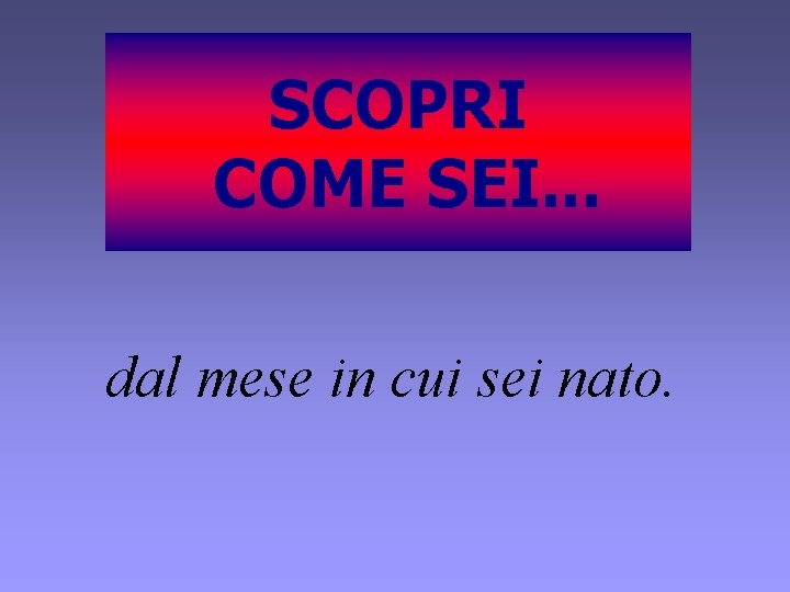 SCOPRI COME SEI. . . dal mese in cui sei nato. 