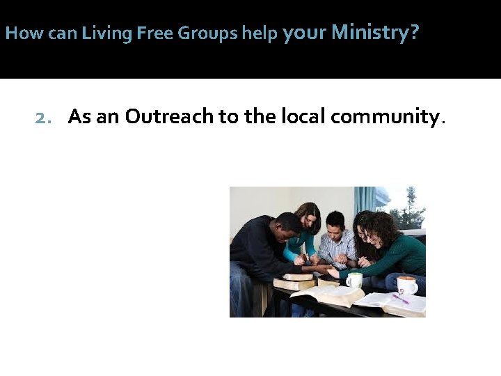 How can Living Free Groups help your Ministry? 2. As an Outreach to the