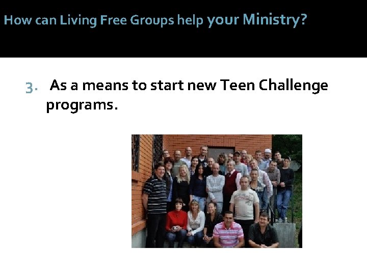 How can Living Free Groups help your Ministry? 3. As a means to start