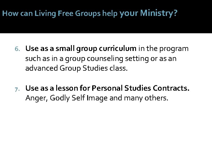 How can Living Free Groups help your Ministry? 6. Use as a small group