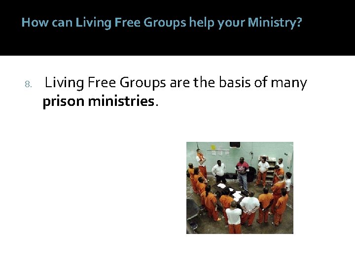 How can Living Free Groups help your Ministry? 8. Living Free Groups are the