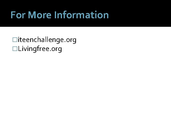 For More Information �iteenchallenge. org �Livingfree. org 