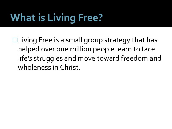 What is Living Free? �Living Free is a small group strategy that has helped