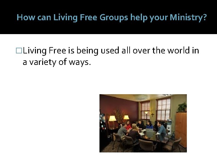 How can Living Free Groups help your Ministry? �Living Free is being used all