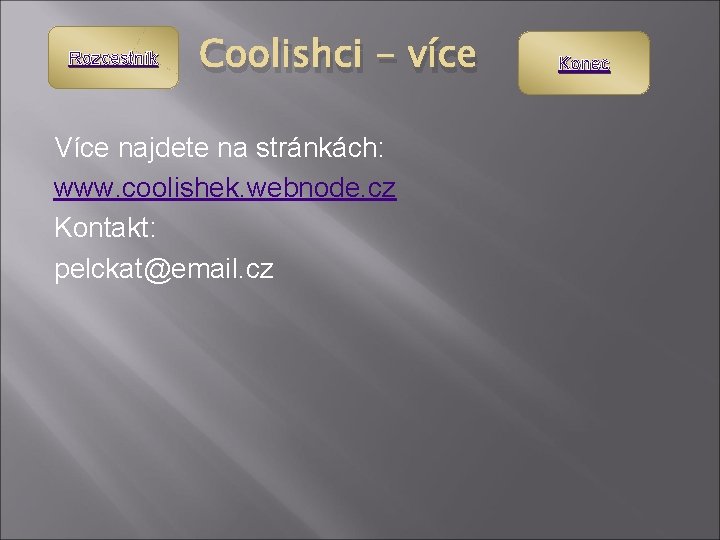 Rozcestník Coolishci - více Více najdete na stránkách: www. coolishek. webnode. cz Kontakt: pelckat@email.