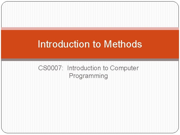 Introduction to Methods CS 0007: Introduction to Computer Programming 