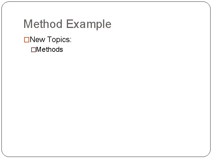 Method Example �New Topics: �Methods 