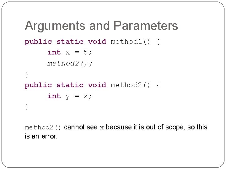 Arguments and Parameters public static void method 1() { int x = 5; method