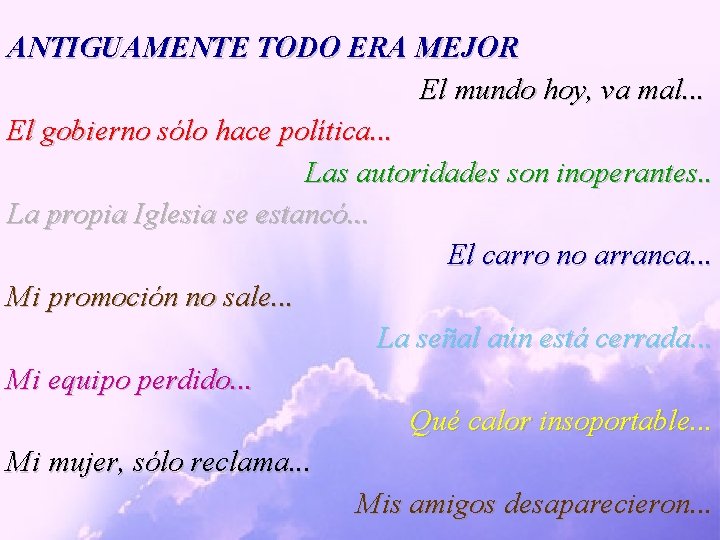 ANTIGUAMENTE TODO ERA MEJOR El mundo hoy, va mal. . . El gobierno sólo