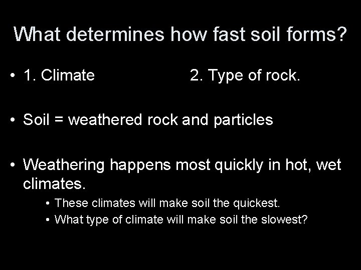 What determines how fast soil forms? • 1. Climate 2. Type of rock. •