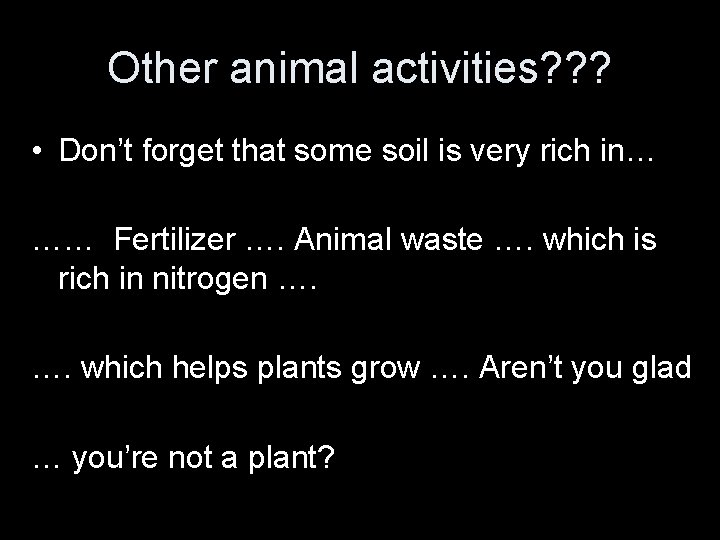 Other animal activities? ? ? • Don’t forget that some soil is very rich