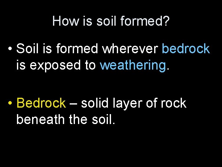 How is soil formed? • Soil is formed wherever bedrock is exposed to weathering.