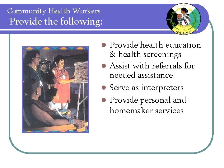 Community Health Workers Provide the following: Provide health education & health screenings l Assist