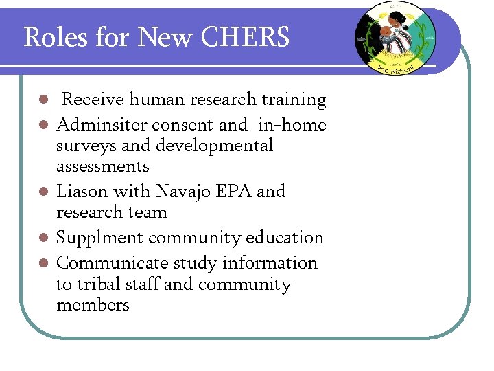 Roles for New CHERS l l l Receive human research training Adminsiter consent and