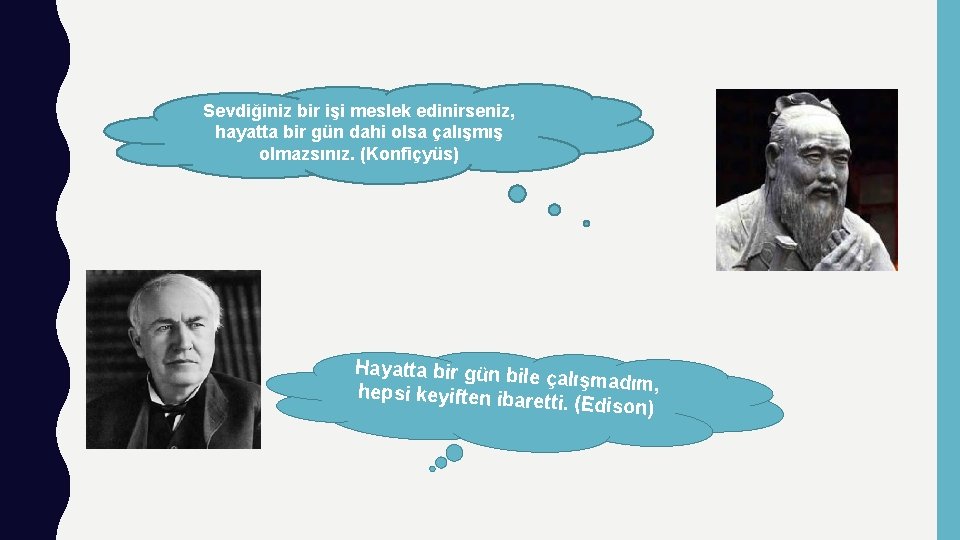 Sevdiğiniz bir işi meslek edinirseniz, hayatta bir gün dahi olsa çalışmış olmazsınız. (Konfiçyüs) Hayatta