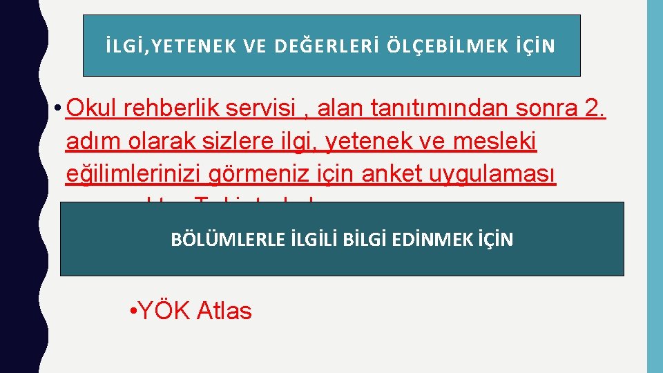 İLGİ, YETENEK VE DEĞERLERİ ÖLÇEBİLMEK İÇİN • Okul rehberlik servisi , alan tanıtımından sonra