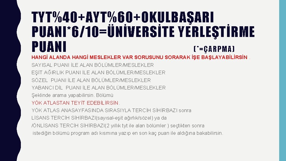 TYT%40+AYT%60+OKULBAŞARI PUANI*6/10=ÜNİVERSİTE YERLEŞTİRME PUANI (*=ÇARPMA) HANGİ ALANDA HANGİ MESLEKLER VAR SORUSUNU SORARAK İŞE BAŞLAYABİLİRSİN.
