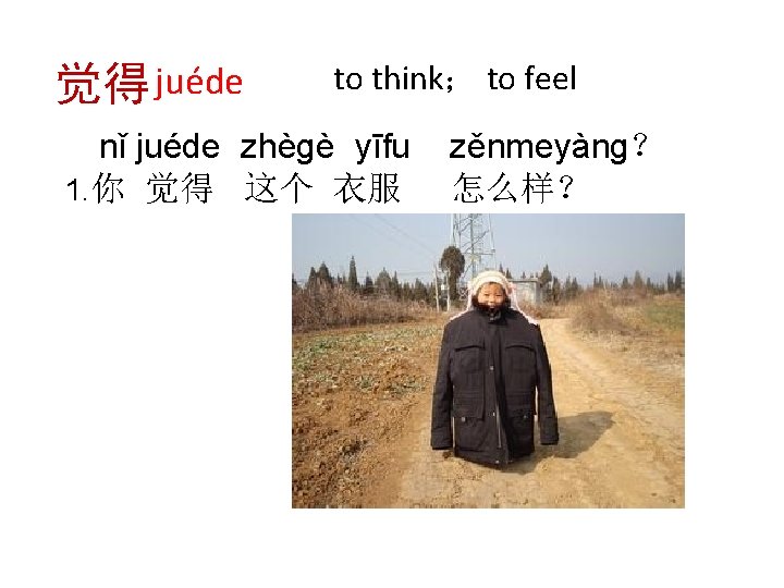 觉得 juéde to think； to feel nǐ juéde zhègè yīfu 1. 你 觉得 这个