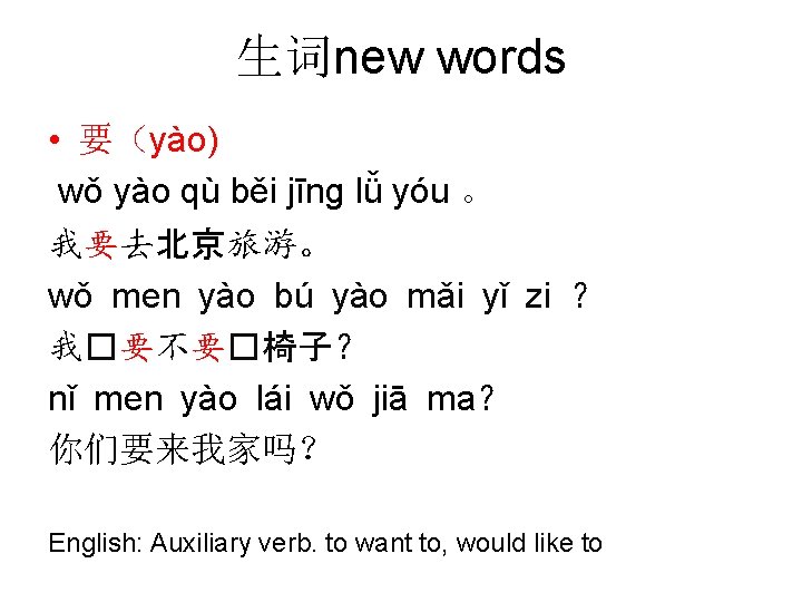 生词new words • 要（yào) wǒ yào qù běi jīng lǚ yóu 。 我要去北京旅游。 wǒ