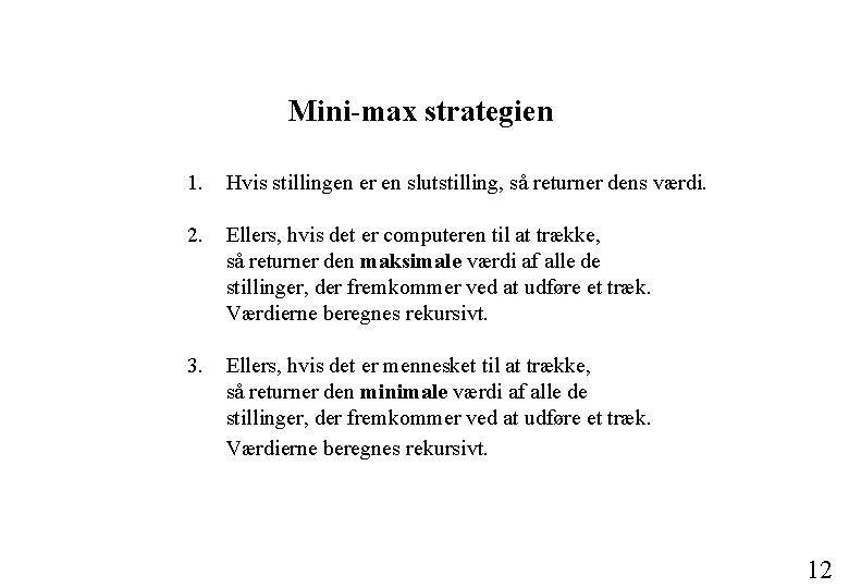 Mini-max strategien 1. Hvis stillingen er en slutstilling, så returner dens værdi. 2. Ellers,