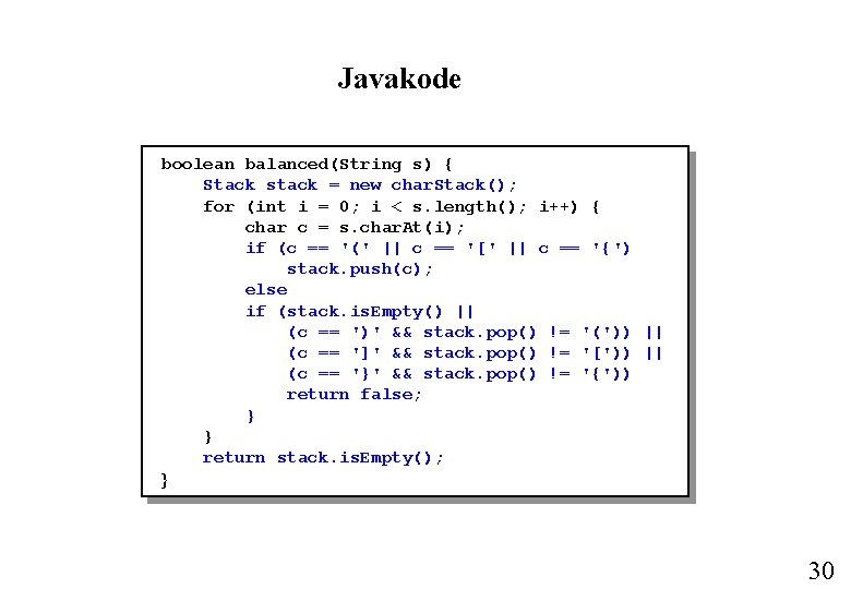Javakode boolean balanced(String s) { Stack stack = new char. Stack(); for (int i
