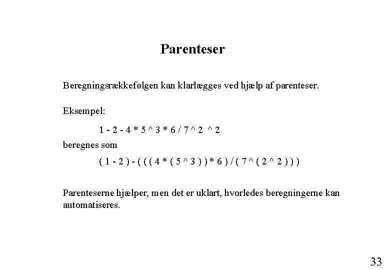 Parenteser Beregningsrækkefølgen kan klarlægges ved hjælp af parenteser. Eksempel: 1 -2 -4*5^3*6/7^2 ^2 beregnes