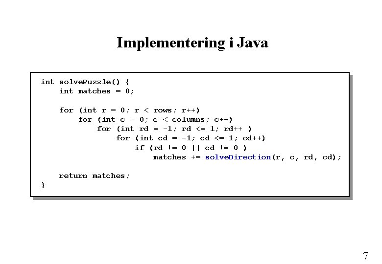Implementering i Java int solve. Puzzle() { int matches = 0; for (int r