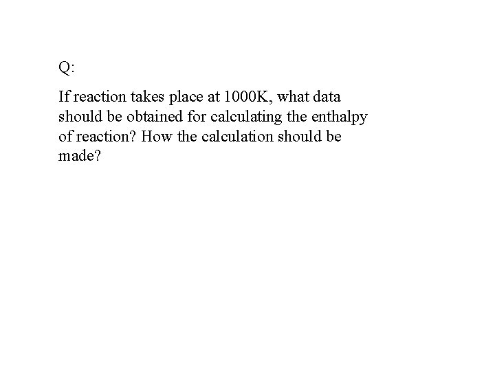 Q: If reaction takes place at 1000 K, what data should be obtained for Q: If reaction takes place at 1000 K, what data should be obtained for